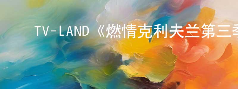 ﻿陈洪俊发布﻿TV-LAND《燃情克利夫兰第三季》迅雷下载/在线观看/百度云-都市/情感-美剧天堂